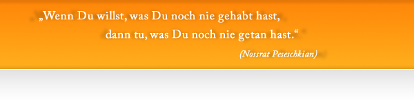 Wenn Du willst, was Du noch nie gehabt hast, dann tu, was Du noch nie getan hast.